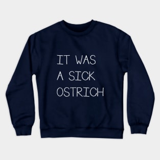 It Was a Sick Ostrich Crewneck Sweatshirt